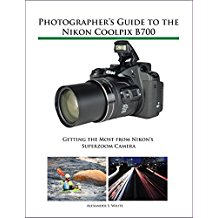 Photographer's Guide to the Nikon Coolpix B700: Getting the Most from Nikon's Superzoom Camera